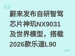 蔚来发布自研智驾芯片神玑NX9031及世界模型，搭载2026款乐道L90