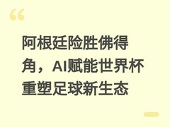 阿根廷险胜佛得角，AI赋能世界杯重塑足球新生态