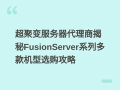 超聚变服务器代理商揭秘FusionServer系列多款机型选购攻略