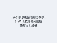 手机夜景视频暗糊怎么修？Wink软件暗光画质修复实力解析