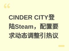 CINDER CITY登陆Steam，配置要求动态调整引热议
