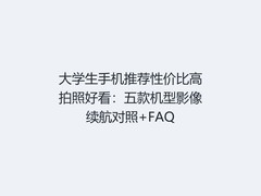 大学生手机推荐性价比高拍照好看：五款机型影像续航对照+FAQ