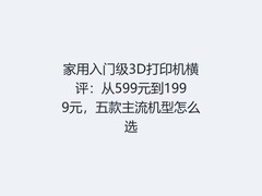 家用入门级3D打印机横评：从599元到1999元，五款主流机型怎么选