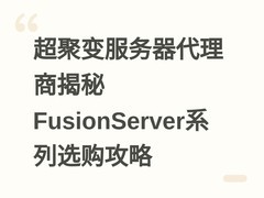 超聚变服务器代理商揭秘FusionServer系列选购攻略