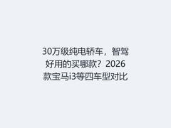 30万级纯电轿车，智驾好用的买哪款？2026款宝马i3等四车型对比