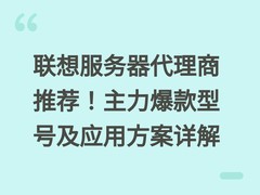 联想服务器代理商推荐！主力爆款型号及应用方案详解