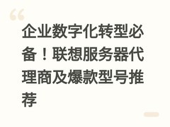 企业数字化转型必备！联想服务器代理商及爆款型号推荐