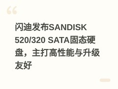 闪迪发布SANDISK 520/320 SATA固态硬盘，主打高性能与升级友好
