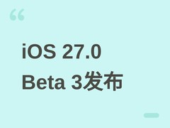 苹果发布iOS 27.0 Beta 3：Siri语音调节升级，界面与搜索功能优化