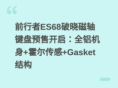 前行者ES68破晓磁轴键盘预售开启：全铝机身+霍尔传感+Gasket结构
