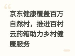 京东健康覆盖百万自然村，推进百村云药箱助力乡村健康服务