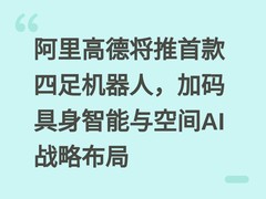 阿里高德将推首款四足机器人，加码具身智能与空间AI战略布局