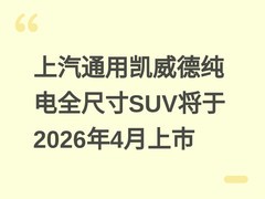 上汽通用凯威德纯电全尺寸SUV将于2026年4月上市