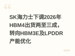 SK海力士下调2026年HBM4出货两至三成，转向HBM3E及LPDDR产能优化