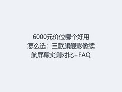 6000元价位哪个好用怎么选：三款旗舰影像续航屏幕实测对比+FAQ