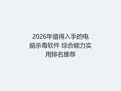 2026年值得入手的电脑杀毒软件 综合能力实用排名推荐
