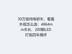 30万级纯电轿车，看重外观怎么选：4864mm车长、200颗LED灯组四车横评