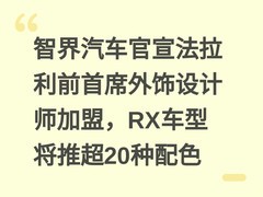 智界汽车官宣法拉利前首席外饰设计师加盟，RX车型将推超20种配色