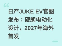 日产JUKE EV官图发布：硬朗电动化设计，2027年海外首发