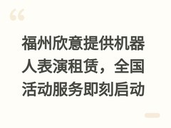 福州欣意提供机器人表演租赁，全国活动服务即刻启动