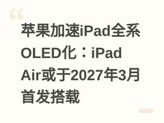 苹果加速iPad全系OLED化：iPad Air或于2027年3月首发搭载