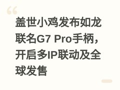 盖世小鸡发布如龙联名G7 Pro手柄，开启多IP联动及全球发售