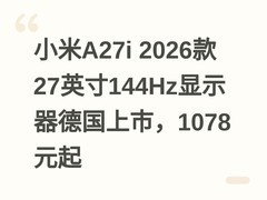 小米A27i 2026款27英寸144Hz显示器德国上市，1078元起