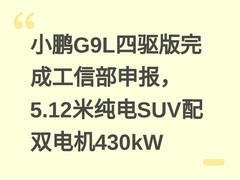 小鹏G9L四驱版完成工信部申报，5.12米纯电SUV配双电机430kW