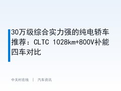 30万级综合实力强的纯电轿车推荐：CLTC 1028km+800V补能四车对比