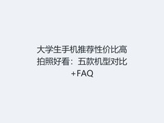 大学生手机推荐性价比高拍照好看：五款机型对比+FAQ
