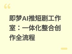 即梦AI推短剧工作室：一体化整合创作全流程