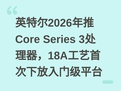 英特尔2026年推Core Series 3处理器，18A工艺首次下放入门级平台