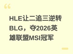 HLE让二追三逆转BLG，夺2026英雄联盟MSI冠军