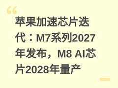 苹果加速芯片迭代：M7系列2027年发布，M8 AI芯片2028年量产