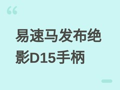 易速马绝影D15游戏手柄发售：8kHz轮询、0.25ms低延迟、全机械按键