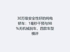 30万级安全性好的纯电轿车：1毫秒干预与98%无机械刹车，四款车型横评