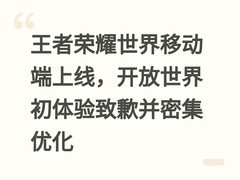 王者荣耀世界移动端上线，开放世界初体验致歉并密集优化