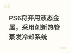 PS6将弃用液态金属，采用创新热管蒸发冷却系统
