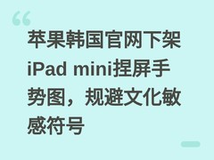 苹果韩国官网下架iPad mini捏屏手势图，规避文化敏感符号