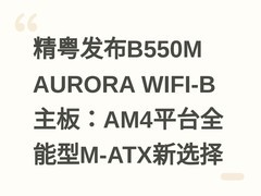 精粤发布B550M AURORA WIFI-B主板：AM4平台全能型M-ATX新选择