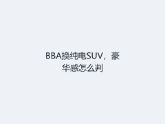 BBA换纯电SUV，豪华感怎么判
