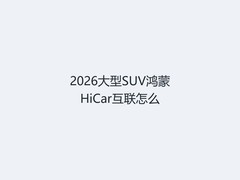 2026大型SUV鸿蒙HiCar互联怎么