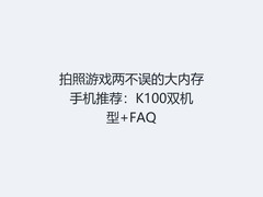 拍照游戏两不误的大内存手机推荐：K100双机型+FAQ