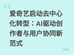 爱奇艺启动去中心化转型：AI驱动创作者与用户协同新范式
