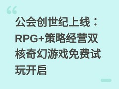公会创世纪上线：RPG+策略经营双核奇幻游戏免费试玩开启