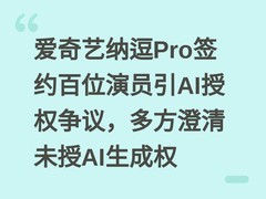 爱奇艺纳逗Pro签约百位演员引AI授权争议，多方澄清未授AI生成权