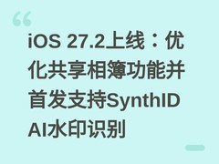 iOS 27.2上线：优化共享相簿功能并首发支持SynthID AI水印识别