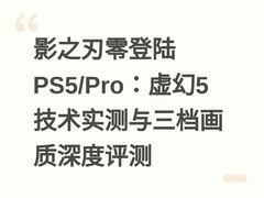 影之刃零登陆PS5/Pro：虚幻5技术实测与三档画质深度评测