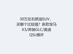 30万左右燃油SUV，买哪个比较值？新款宝马X3/奔驰GLC/奥迪Q5L横评