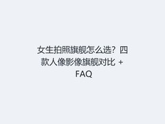 女生拍照旗舰怎么选？四款人像影像旗舰对比 + FAQ